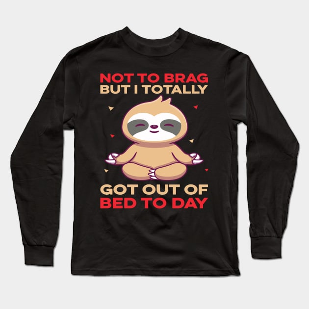 Not To Brag But I Totally Got Out Of Bed Today Long Sleeve T-Shirt by Design Voyage
